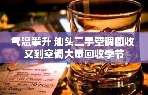 气温攀升 汕头二手空调回收 又到空调大量回收季节