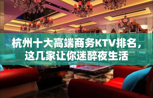 杭州十大高端商务KTV排名，这几家让你迷醉夜生活