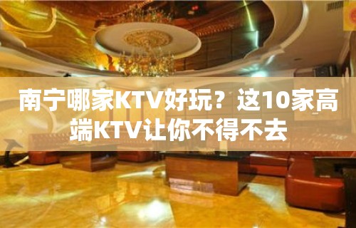 南宁哪家KTV好玩？这10家高端KTV让你不得不去