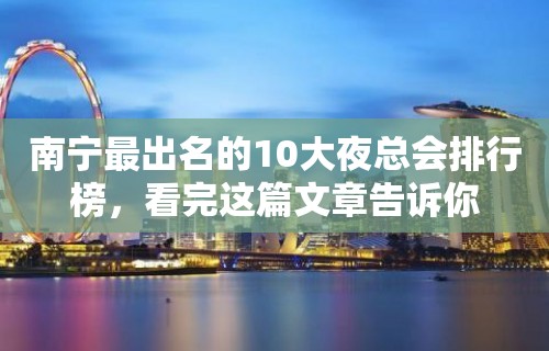 南宁最出名的10大夜总会排行榜，看完这篇文章告诉你