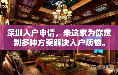 深圳入户申请，来这家为你定制多种方案解决入户烦恼。