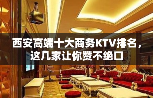 西安高端十大商务KTV排名，这几家让你赞不绝口