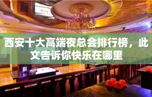 西安十大高端夜总会排行榜，此文告诉你快乐在哪里