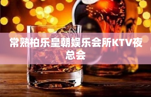 常熟柏乐皇朝娱乐会所KTV夜总会