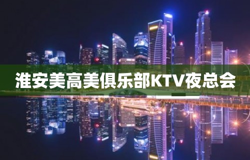 淮安美高美俱乐部KTV夜总会