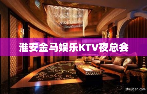 淮安金马娱乐KTV夜总会