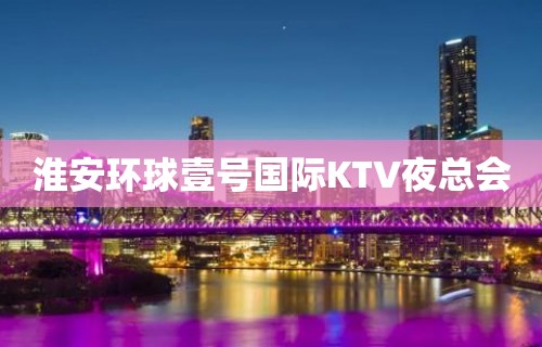 淮安环球壹号国际KTV夜总会