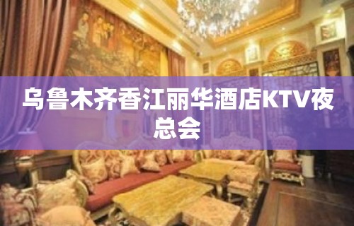 乌鲁木齐香江丽华酒店KTV夜总会