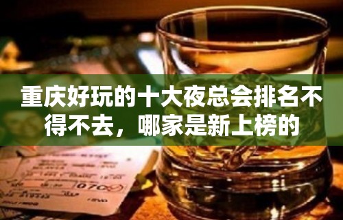 重庆好玩的十大夜总会排名不得不去，哪家是新上榜的