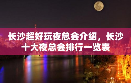 长沙超好玩夜总会介绍，长沙十大夜总会排行一览表