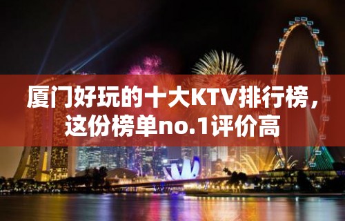 厦门好玩的十大KTV排行榜，这份榜单no.1评价高