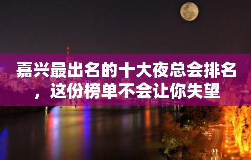 嘉兴最出名的十大夜总会排名，这份榜单不会让你失望