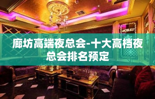 廊坊高端夜总会-十大高档夜总会排名预定