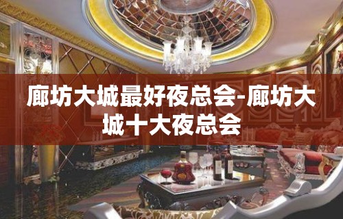 廊坊大城最好夜总会-廊坊大城十大夜总会