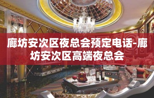 廊坊安次区夜总会预定电话-廊坊安次区高端夜总会