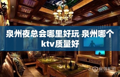 泉州夜总会哪里好玩 泉州哪个ktv质量好