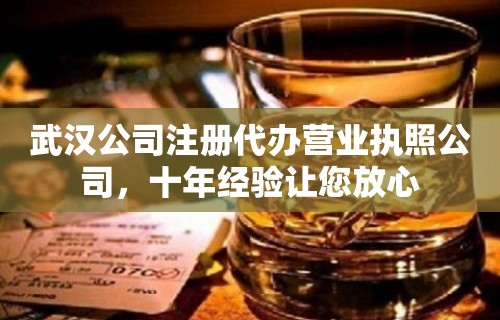 武汉公司注册代办营业执照公司，十年经验让您放心