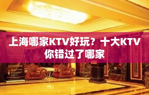 上海哪家KTV好玩？十大KTV你错过了哪家