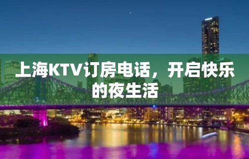 上海KTV订房电话，开启快乐的夜生活