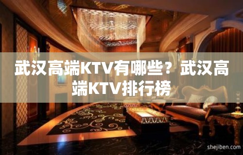 武汉高端KTV有哪些？武汉高端KTV排行榜