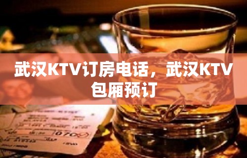 武汉KTV订房电话，武汉KTV包厢预订