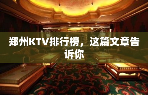 郑州KTV排行榜，这篇文章告诉你