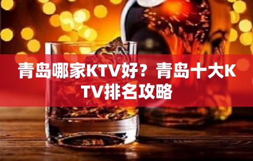 青岛哪家KTV好？青岛十大KTV排名攻略