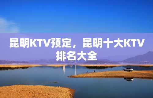 昆明KTV预定，昆明十大KTV排名大全