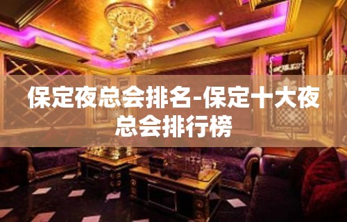 保定夜总会排名-保定十大夜总会排行榜