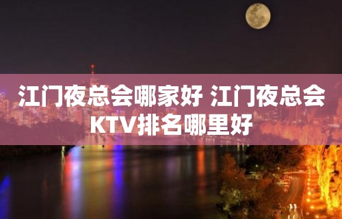 江门夜总会哪家好 江门夜总会KTV排名哪里好