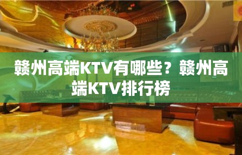 赣州高端KTV有哪些？赣州高端KTV排行榜