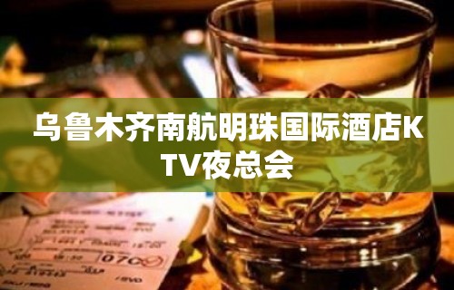 乌鲁木齐南航明珠国际酒店KTV夜总会