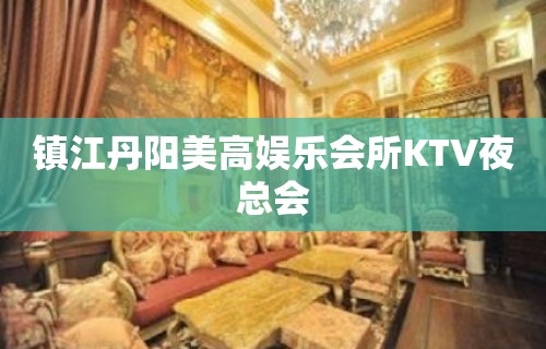 镇江丹阳美高娱乐会所KTV夜总会