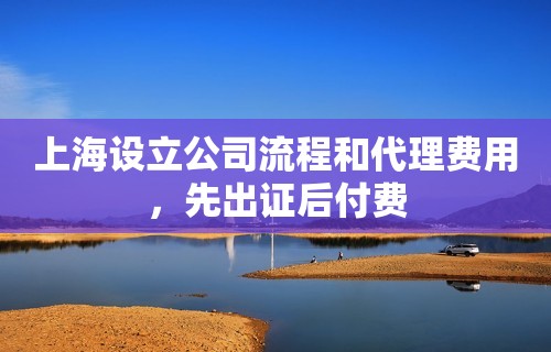 上海设立公司流程和代理费用，先出证后付费