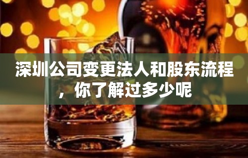 深圳公司变更法人和股东流程，你了解过多少呢