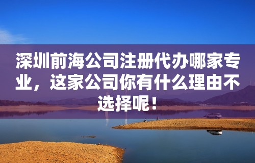 深圳前海公司注册代办哪家专业，这家公司你有什么理由不选择呢！