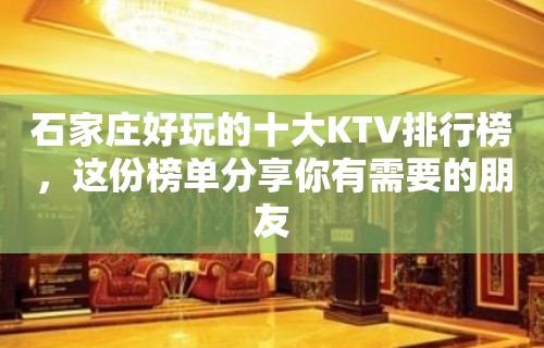 石家庄好玩的十大KTV排行榜，这份榜单分享你有需要的朋友