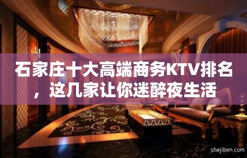 石家庄十大高端商务KTV排名，这几家让你迷醉夜生活