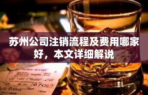 苏州公司注销流程及费用哪家好，本文详细解说