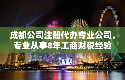 成都公司注册代办专业公司，专业从事8年工商财税经验