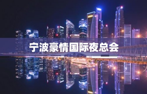 宁波豪情国际夜总会