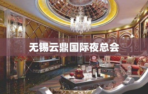 无锡云鼎国际夜总会