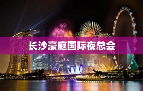 长沙豪庭国际夜总会