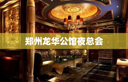 郑州龙华公馆夜总会