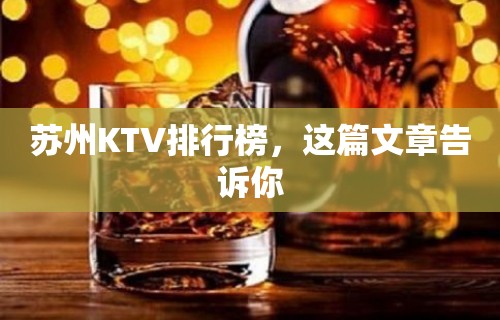 苏州KTV排行榜，这篇文章告诉你