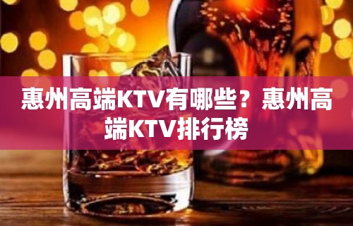 惠州高端KTV有哪些？惠州高端KTV排行榜