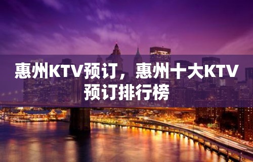 惠州KTV预订，惠州十大KTV预订排行榜