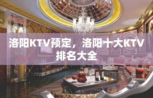 洛阳KTV预定，洛阳十大KTV排名大全