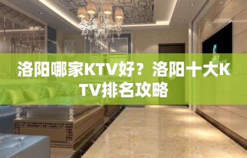 洛阳哪家KTV好？洛阳十大KTV排名攻略