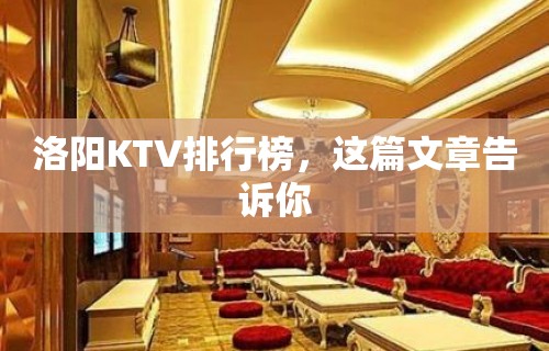 洛阳KTV排行榜，这篇文章告诉你